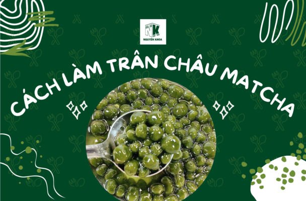 Cách làm trân châu Matcha - Nguyên Khoa FnB