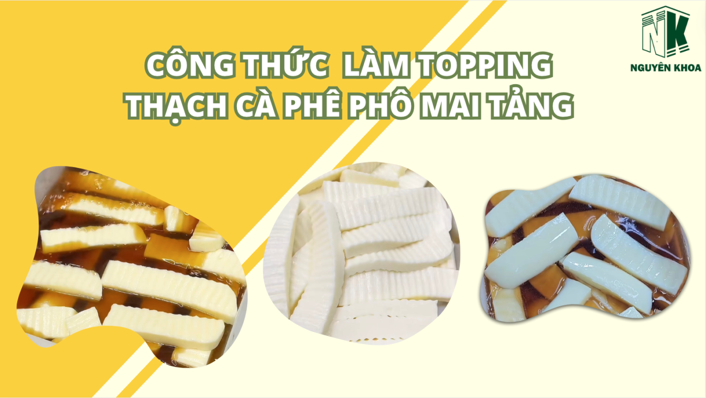 Công thức Topping Thạch Cà Phê Phô Mai Tảng - Nguyên Khoa FnB